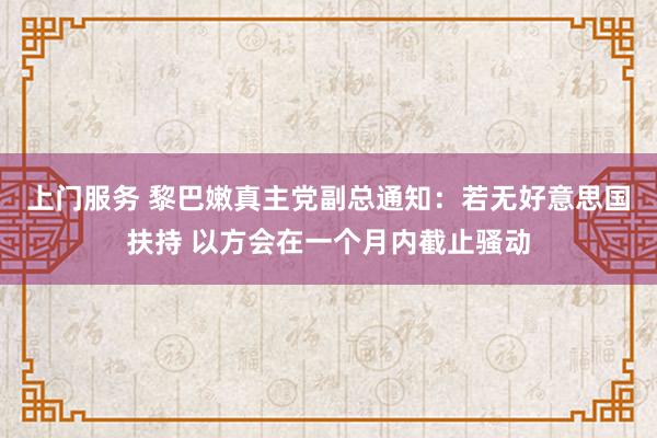 上门服务 黎巴嫩真主党副总通知：若无好意思国扶持 以方会在一个月内截止骚动