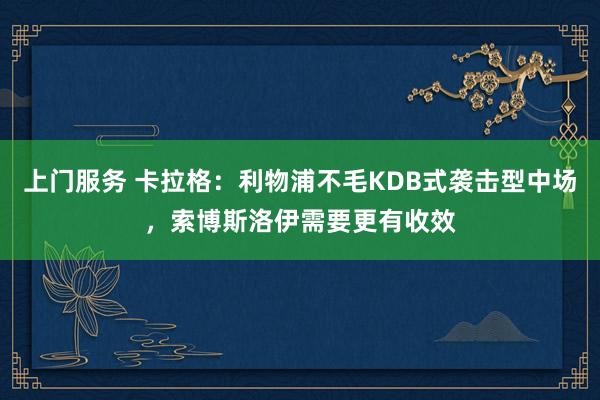 上门服务 卡拉格：利物浦不毛KDB式袭击型中场，索博斯洛伊需要更有收效