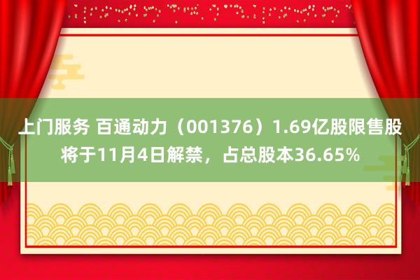 上门服务 百通动力（001376）1.69亿股限售股将于11月4日解禁，占总股本36.65%